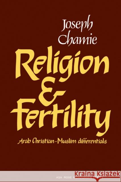 Religion and Fertility: Arab Christian-Muslim Differentials Chamie, Joseph 9780521281478 CAMBRIDGE UNIVERSITY PRESS