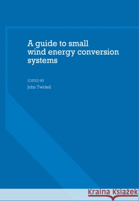 A Guide to Small Wind Energy Conversion Systems John Twidell 9780521281621 Cambridge University Press