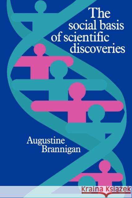 The Social Basis of Scientific Discoveries Augustine Brannigan A. Brannigan 9780521281638 Cambridge University Press