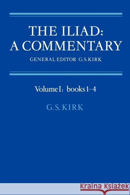 The Iliad: A Commentary: Volume 1, Books 1-4 G. S. Kirk Homer                                    Geoffrey S. Kirk 9780521281713 Cambridge University Press