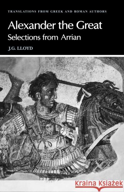 Arrian: Alexander the Great: Selections from Arrian Arrian 9780521281959