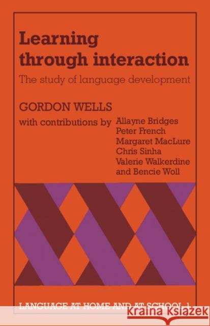 Learning Through Interaction: Volume 1: The Study of Language Development Wells, Gordon 9780521282192