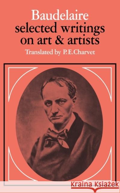 Baudelaire: Selected Writings on Art and Artists Charles P. Baudelaire Baudelaire                               P. E. Charvet 9780521282871 Cambridge University Press
