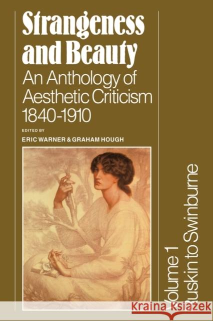 Strangeness and Beauty: Volume 1, Ruskin to Swinburne: An Anthology of Aesthetic Criticism 1840-1910 Warner, Eric 9780521282901 Cambridge University Press