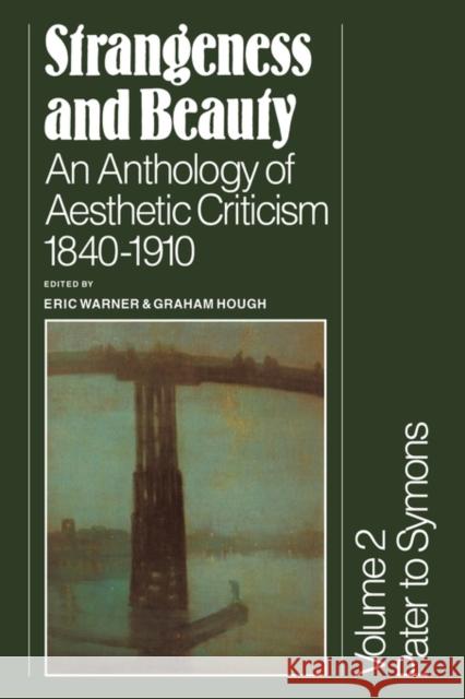 Strangeness and Beauty: Volume 2, Pater to Symons: An Anthology of Aesthetic Criticism 1840-1910 Warner, Eric 9780521282918 Cambridge University Press