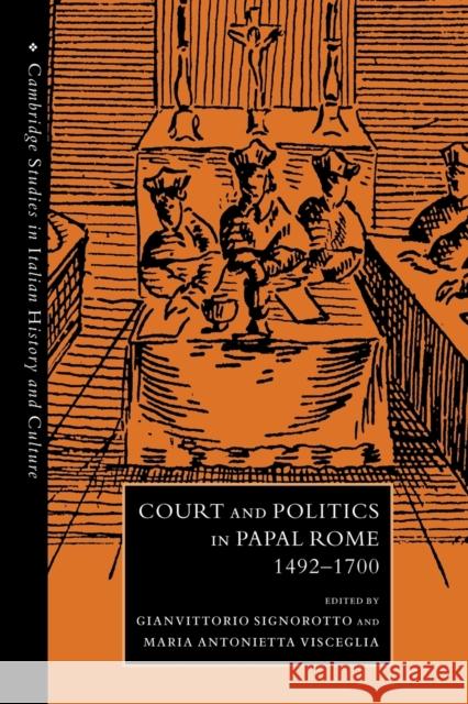 Court and Politics in Papal Rome, 1492-1700 Gianvittorio Signorotto Maria Antonietta Visceglia 9780521283144 Cambridge University Press