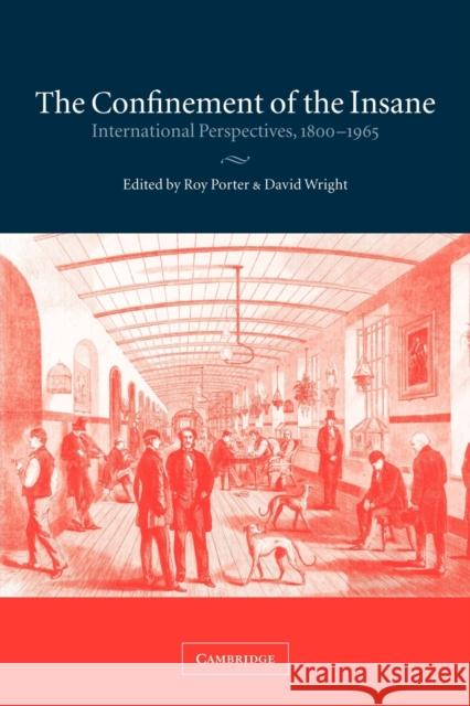 The Confinement of the Insane: International Perspectives, 1800-1965 Porter, Roy 9780521283342 Cambridge University Press