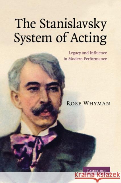 The Stanislavsky System of Acting: Legacy and Influence in Modern Performance Whyman, Rose 9780521283373 Cambridge University Press