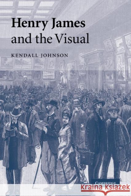 Henry James and the Visual Kendall Johnson 9780521283397 Cambridge University Press