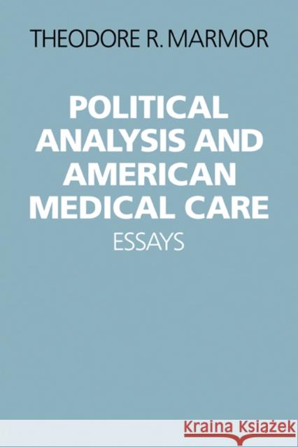 Political Analysis and American Medical Care Essays Marmor, Theodore R. 9780521283526