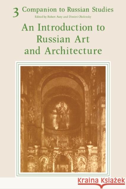 Companion to Russian Studies: Volume 3, an Introduction to Russian Art and Architecture Auty, Robert 9780521283847