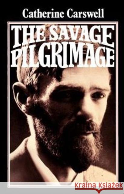 The Savage Pilgrimage: A Narrative of D. H. Lawrence Carswell, Catherine 9780521283861 Cambridge University Press