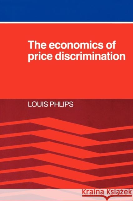 The Economics of Price Discrimination Louis Phlips Louis Phlips 9780521283946 Cambridge University Press