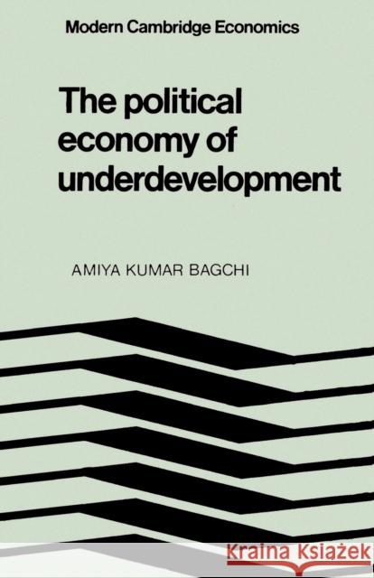 The Political Economy of Underdevelopment Amiya Kumar Bagchi Amiya Kumar Bagchi 9780521284042 Cambridge University Press
