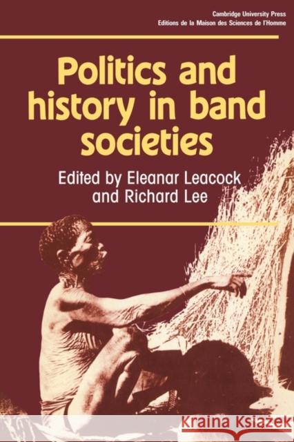 Politics and History in Band Societies Eleanor B. Leacock Richard B. Lee Eleanor Burke Leacock 9780521284127 Cambridge University Press