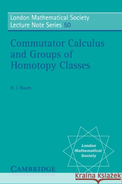 Commutator Calculus and Groups of Homotopy Classes Hans J. Baues N. J. Hitchin 9780521284240