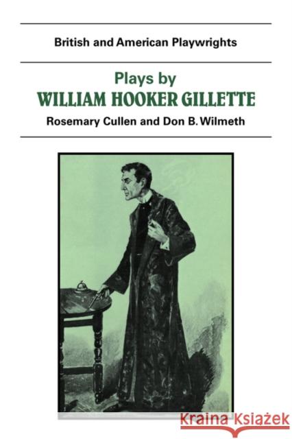 Plays by William Hooker Gillette: All the Comforts of Home, Secret Service, Sherlock Holmes Wilmeth, Don B. 9780521284318