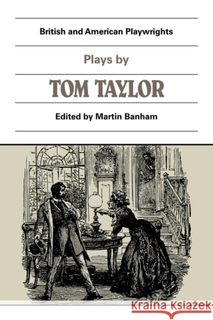 Plays by Tom Taylor: Still Waters Run Deep, the Contested Election, the Overland Route, the Ticket-Of-Leave Man Banham, Martin 9780521284394 Cambridge University Press