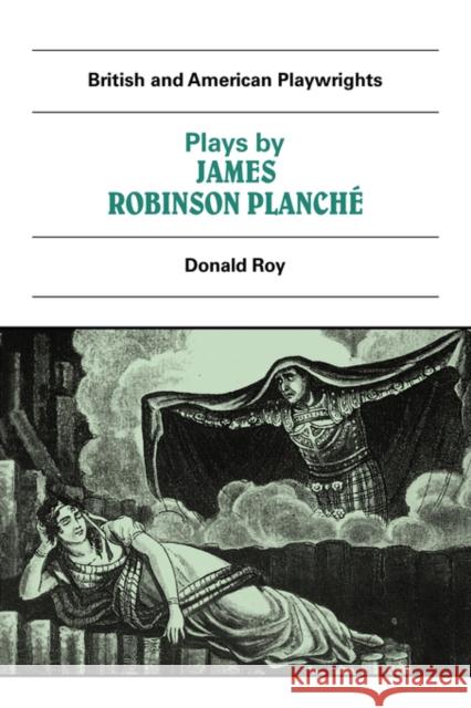 Plays by James Robinson Planché: The Vampire, the Garrick Fever, Beauty and the Beast, Foutunio and His Seven Gifted Servants, the Golden Fleece, the Roy, Donald 9780521284417 Cambridge University Press