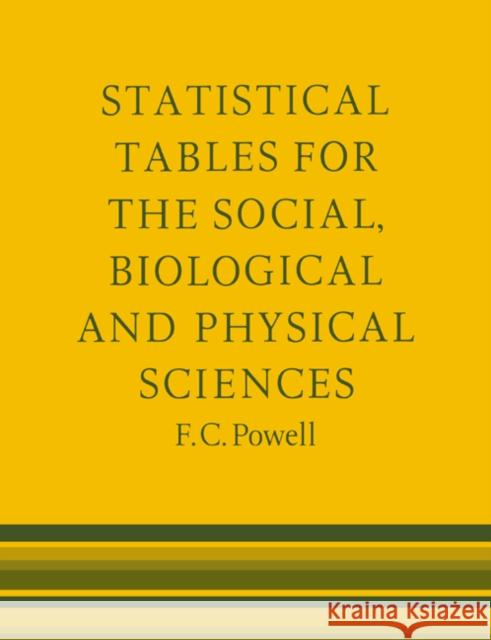 Statistical Tables for the Social Biological and Physical Sciences Frank Charles Powell 9780521284738 CAMBRIDGE UNIVERSITY PRESS