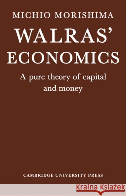 Walras' Economics: A Pure Theory of Capital and Money Morishima, Michio 9780521285223 Cambridge University Press