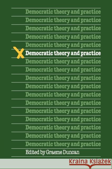 Democratic Theory and Practice Duncan                                   Graeme Duncan 9780521285261 Cambridge University Press