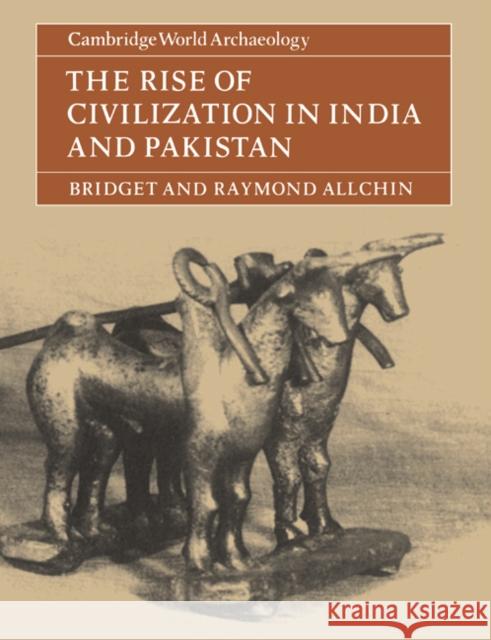 The Rise of Civilization in India and Pakistan Bridget Allchin Frank Raymond Allchin Briget Allchin 9780521285506
