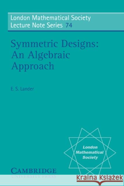 Symmetric Designs: An Algebraic Approach Lander, Eric S. 9780521286930