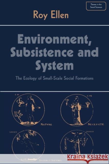 Environment, Subsistence and System: The Ecology of Small-Scale Social Formations Ellen, Roy 9780521287036 Cambridge University Press