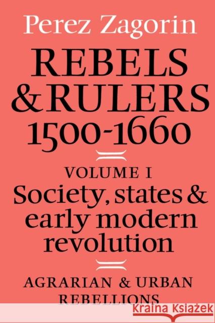 Rebels and Rulers, 1500-1600: Volume 1, Agrarian and Urban Rebellions: Society, States, and Early Modern Revolution Zagorin, Perez 9780521287111