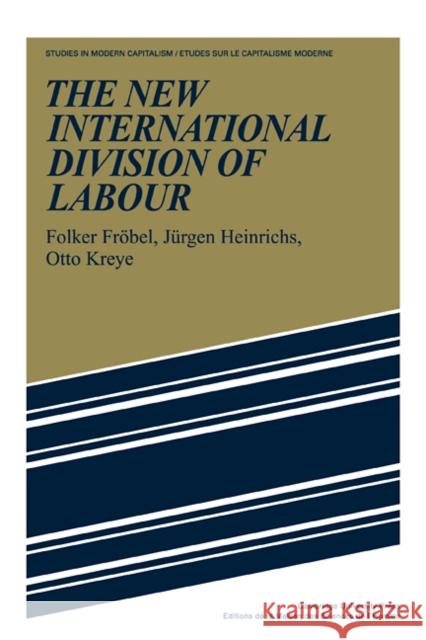 The New International Division of Labour: Structural Unemployment in Industrialised Countries and Industrialisation in Developing Countries Fröbel, Folker 9780521287203 Cambridge University Press