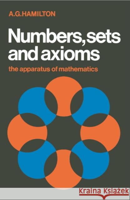 Numbers, Sets and Axioms: The Apparatus of Mathematics Hamilton, A. G. 9780521287616 Cambridge University Press