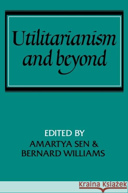 Utilitarianism and Beyond Amartya K. Sen Bernard Williams Bernard Arthur Owen Williams 9780521287715