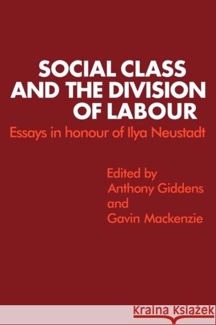 Social Class and the Division of Labour: Essays in Honour of Ilya Neustadt Giddens, Anthony 9780521288095 Cambridge University Press