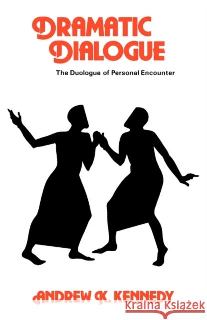 Dramatic Dialogue: The Duologue of Personal Encounter Kennedy, Andrew K. 9780521288453 Cambridge University Press