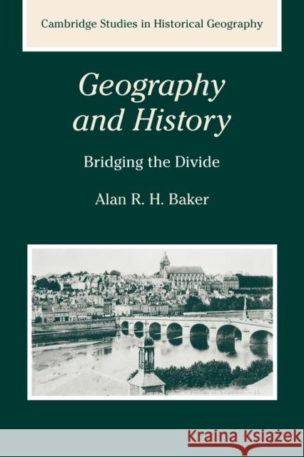 Geography and History: Bridging the Divide Baker, Alan R. H. 9780521288859 Cambridge University Press