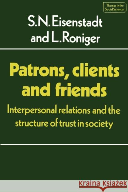 Patrons, Clients and Friends: Interpersonal Relations and the Structure of Trust in Society Eisenstadt, S. N. 9780521288903 Cambridge University Press