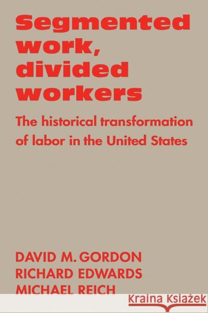 Segmented Work, Divided Workers: The Historical Transformation of Labor in the United States Gordon, David M. 9780521289214 Cambridge University Press