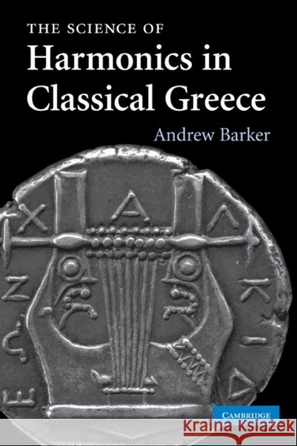 The Science of Harmonics in Classical Greece Andrew Barker 9780521289955 Cambridge University Press