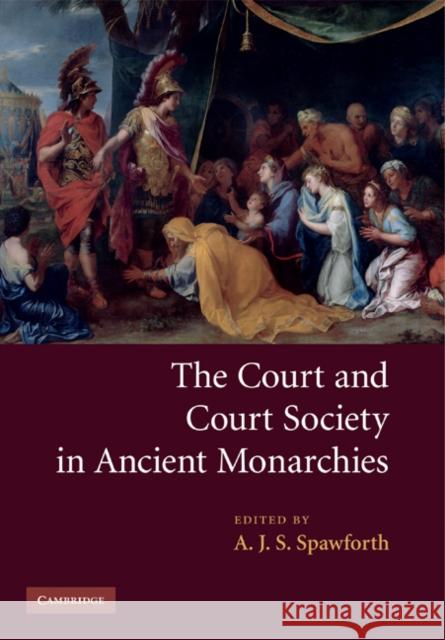 The Court and Court Society in Ancient Monarchies A. J. S. Spawforth 9780521290135 Cambridge University Press