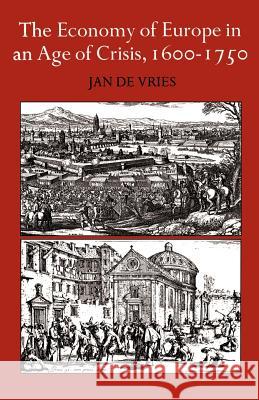 The Economy of Europe in an Age of Crisis, 1600-1750 Jan D J. D Jan de Vries 9780521290500 Cambridge University Press