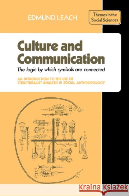 Culture and Communication: The Logic by Which Symbols Are Connected. an Introduction to the Use of Structuralist Analysis in Social Anthropology Leach, Edmund 9780521290524