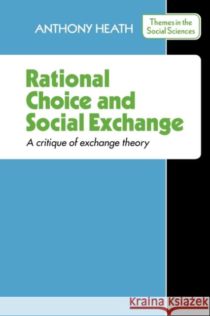 Rational Choice and Social Exchange: A Critique of Exchange Theory Heath, Anthony 9780521290531 Cambridge University Press