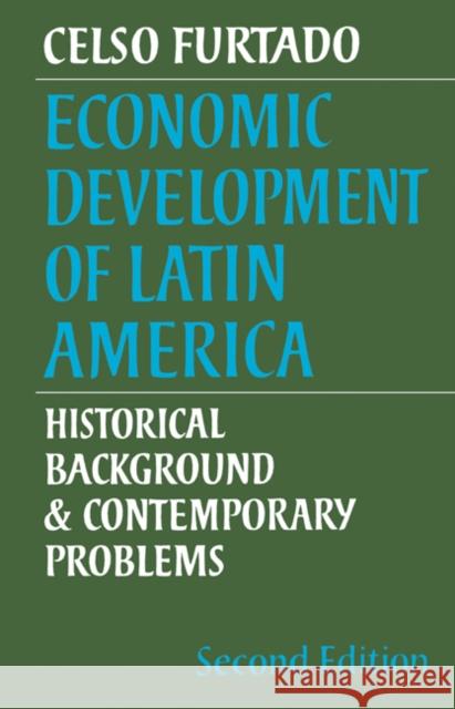 Economic Development of Latin America: Historical Background and Contemporary Problems Furtado, Celso 9780521290708 Cambridge University Press