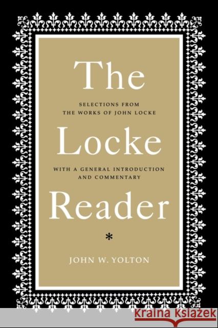 The Locke Reader: Selections from the Works of John Locke with a General Introduction and Commentary Yolton, John W. 9780521290845 Cambridge University Press