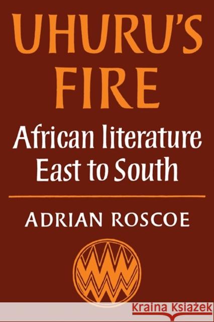 Uhuru's Fire: African Literature East to South Roscoe, Adrian 9780521290890