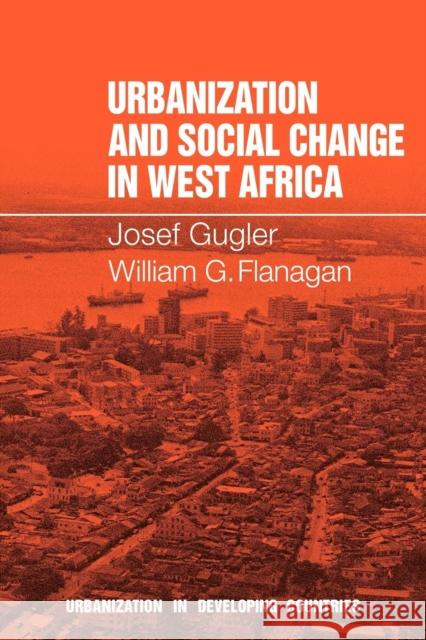 Urbanization and Social Change in West Africa J. Gugler Josef Gugler William G. Flanagan 9780521291187 Cambridge University Press