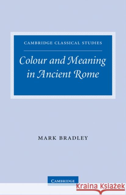 Colour and Meaning in Ancient Rome Mark Bradley 9780521291224 Cambridge University Press