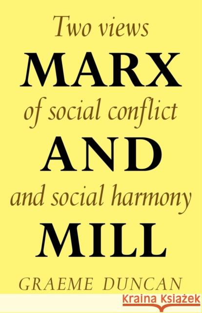 Marx and Mill: Two Views of Social Conflict and Social Harmony Duncan, Graeme 9780521291309 Cambridge University Press