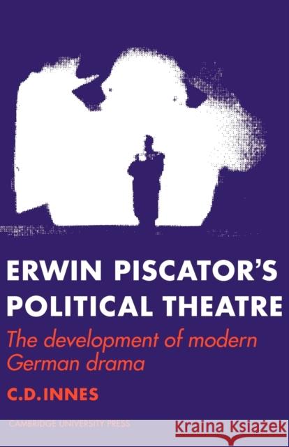 Erwin Piscator's Political Theatre: The Development of Modern German Drama Innes, C. D. 9780521291965 Cambridge University Press